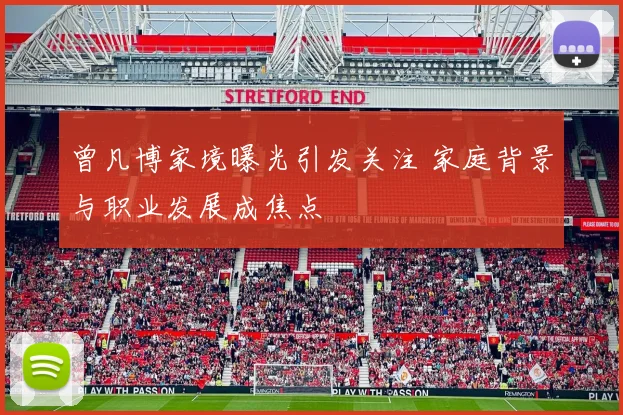 曾凡博家境曝光引发关注 家庭背景与职业发展成焦点