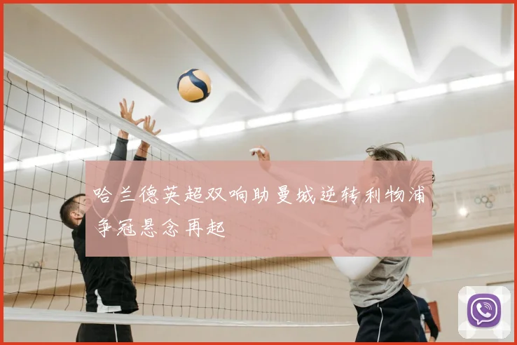 哈兰德英超双响助曼城逆转利物浦争冠悬念再起