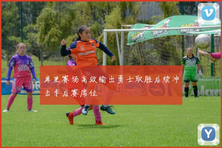 库里赛场高效输出勇士取胜后续冲击季后赛席位